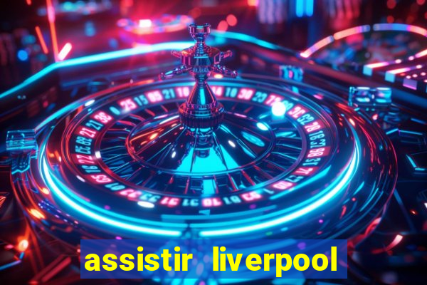 assistir liverpool ao vivo futemax